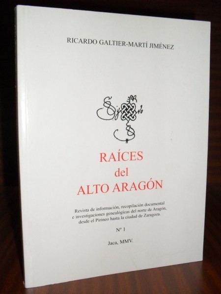RACES DEL ALTO ARAGN. Revista de informacin, recopilacin documental e investigaciones genealgicas del norte de Aragn, desde el Pirineo hasta la ciudad de Zaragoza. N 1. Jaca
